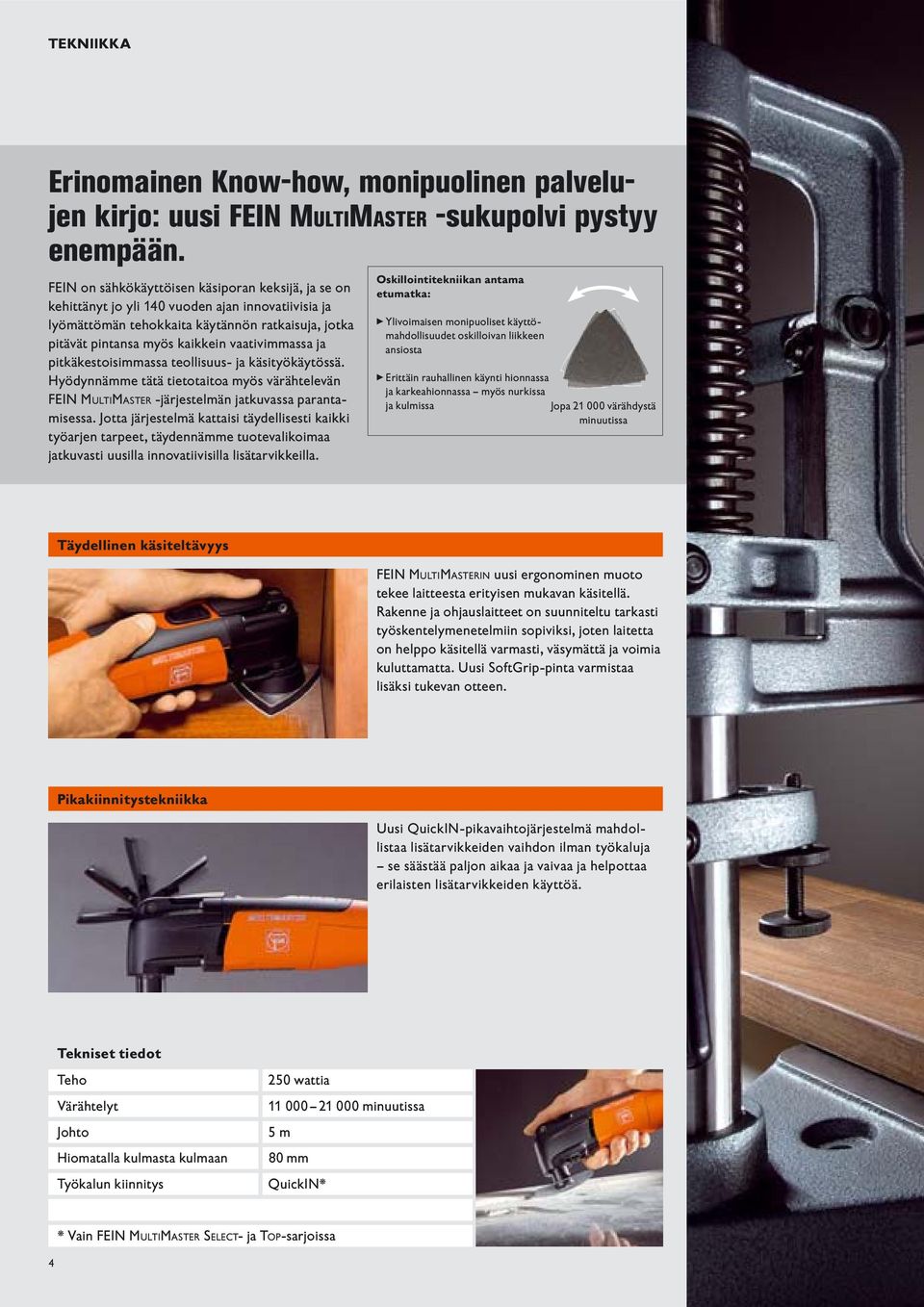 ja pitkäkestoisimmassa teollisuus- ja käsityökäytössä. Hyödynnämme tätä tietotaitoa myös värähtelevän FEIN MULTIMASTER -järjestelmän jatkuvassa parantamisessa.