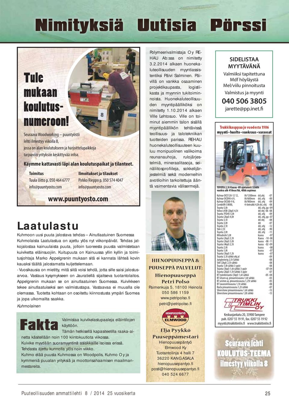 puuntyosto.com Laatulastu Kuhmoon uusi puuta jalostava tehdas Ainutlaatuinen Suomessa Kuhmolaista Laatulastua on ajettu ylös nyt viikonpäivät.