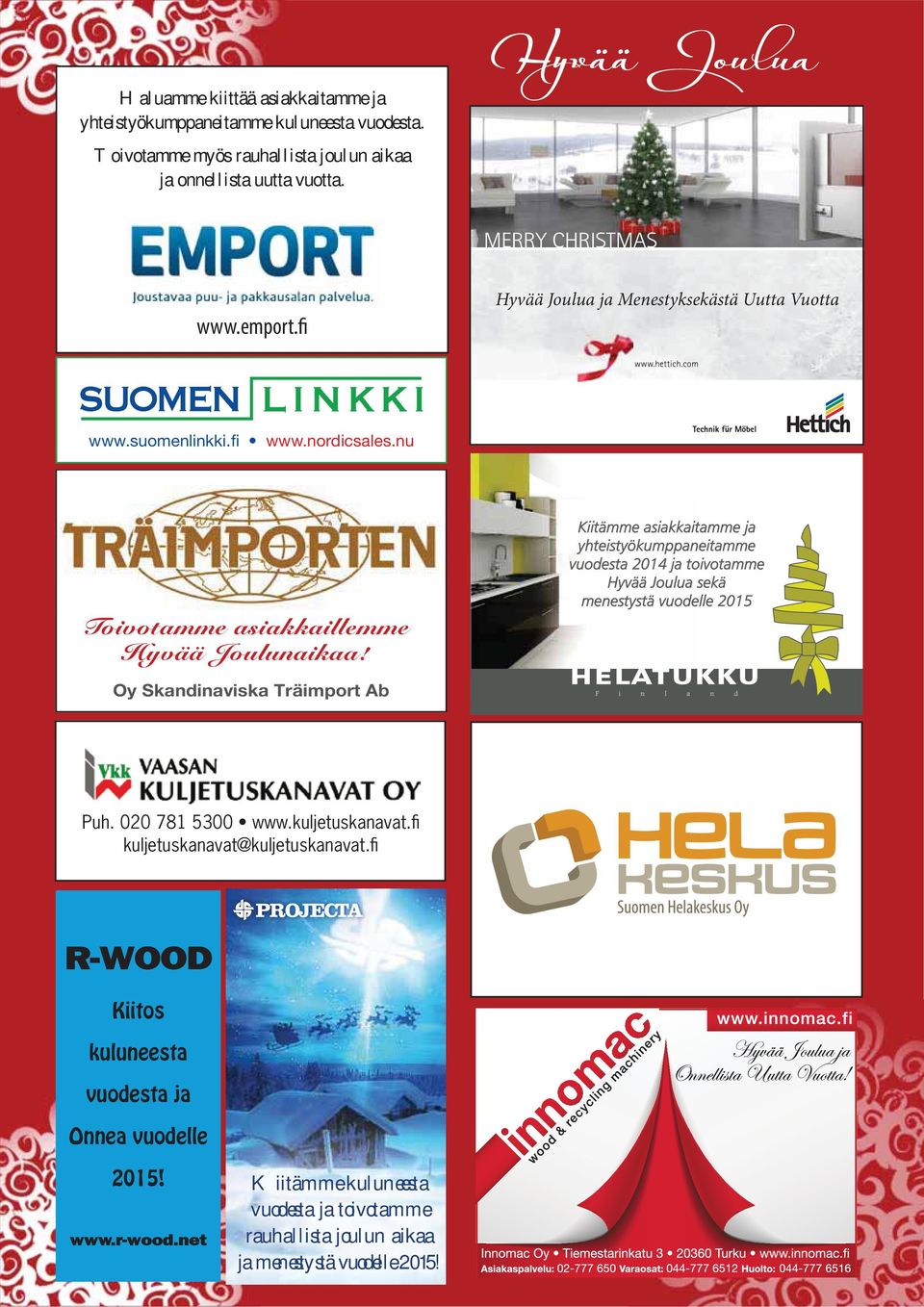 nu Kiitämme asiakkaitamme ja yhteistyökumppaneitamme vuodesta 2014 ja toivotamme Hyvää Joulua sekä menestystä vuodelle 2015 Oy Skandinaviska Träimport Ab Puh.