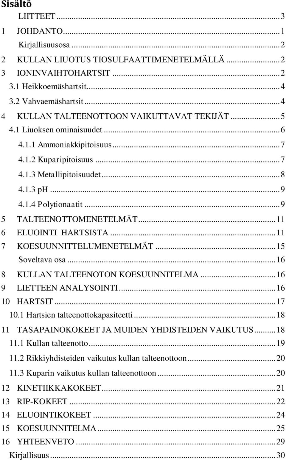 .. 9 5 TALTEENOTTOMENETELMÄT... 11 6 ELUOINTI HARTSISTA... 11 7 KOESUUNNITTELUMENETELMÄT... 15 Soveltava osa... 16 8 KULLAN TALTEENOTON KOESUUNNITELMA... 16 9 LIETTEEN ANALYSOINTI... 16 10 HARTSIT.