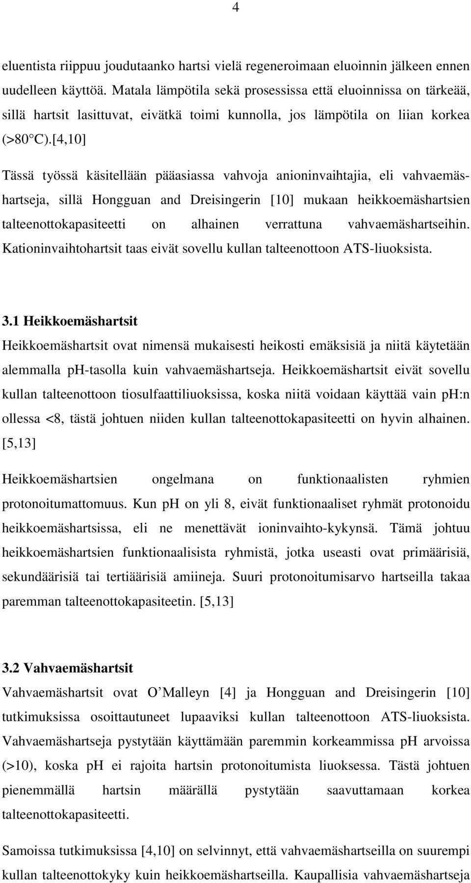 [4,10] Tässä työssä käsitellään pääasiassa vahvoja anioninvaihtajia, eli vahvaemäshartseja, sillä Hongguan and Dreisingerin [10] mukaan heikkoemäshartsien talteenottokapasiteetti on alhainen