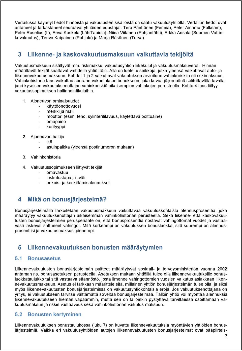 (Pohjantähti), Erkka Ansala (Suomen Vahinkovakuutus), Teuvo Kaipainen (Pohjola) ja Marja Räsänen (Turva) 3 Liikenne- ja kaskovakuutusmaksuun vaikuttavia tekijöitä Vakuutusmaksuun sisältyvät mm.