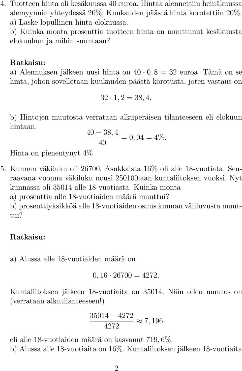 Tämä on se hinta, johon sovelletaan kuukauden päästä korotusta, joten vastaus on 32 1, 2 = 38, 4. b) Hintojen muutosta verrataan alkuperäisen tilanteeseen eli elokuun hintaan. 40 38, 4 = 0, 04 = 4%.