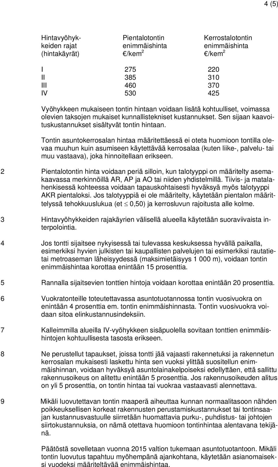 Tontin asuntokerrosalan hintaa määritettäessä ei oteta huomioon tontilla olevaa muuhun kuin asumiseen käytettävää kerrosalaa (kuten liike-, palvelu- tai muu vastaava), joka hinnoitellaan erikseen.