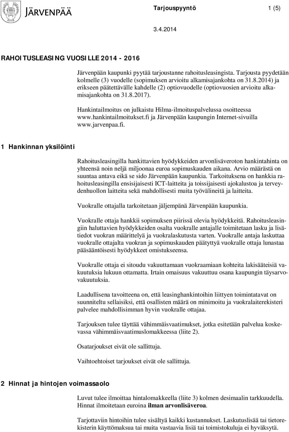 Hankintailmoitus on julkaistu Hilma-ilmoituspalvelussa osoitteessa www.hankintailmoitukset.fi 