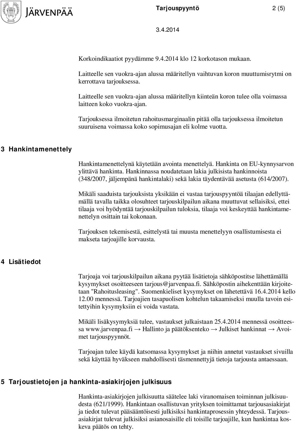 Tarjouksessa ilmoitetun rahoitusmarginaalin pitää olla tarjouksessa ilmoitetun suuruisena voimassa koko sopimusajan eli kolme vuotta.