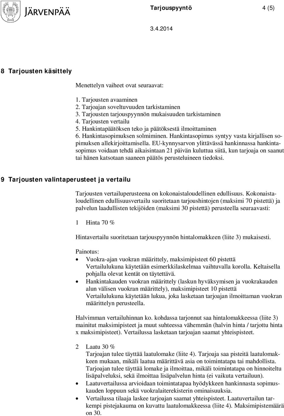 EU-kynnysarvon ylittävässä hankinnassa hankintasopimus voidaan tehdä aikaisintaan 21 päivän kuluttua siitä, kun tarjoaja on saanut tai hänen katsotaan saaneen päätös perusteluineen tiedoksi.