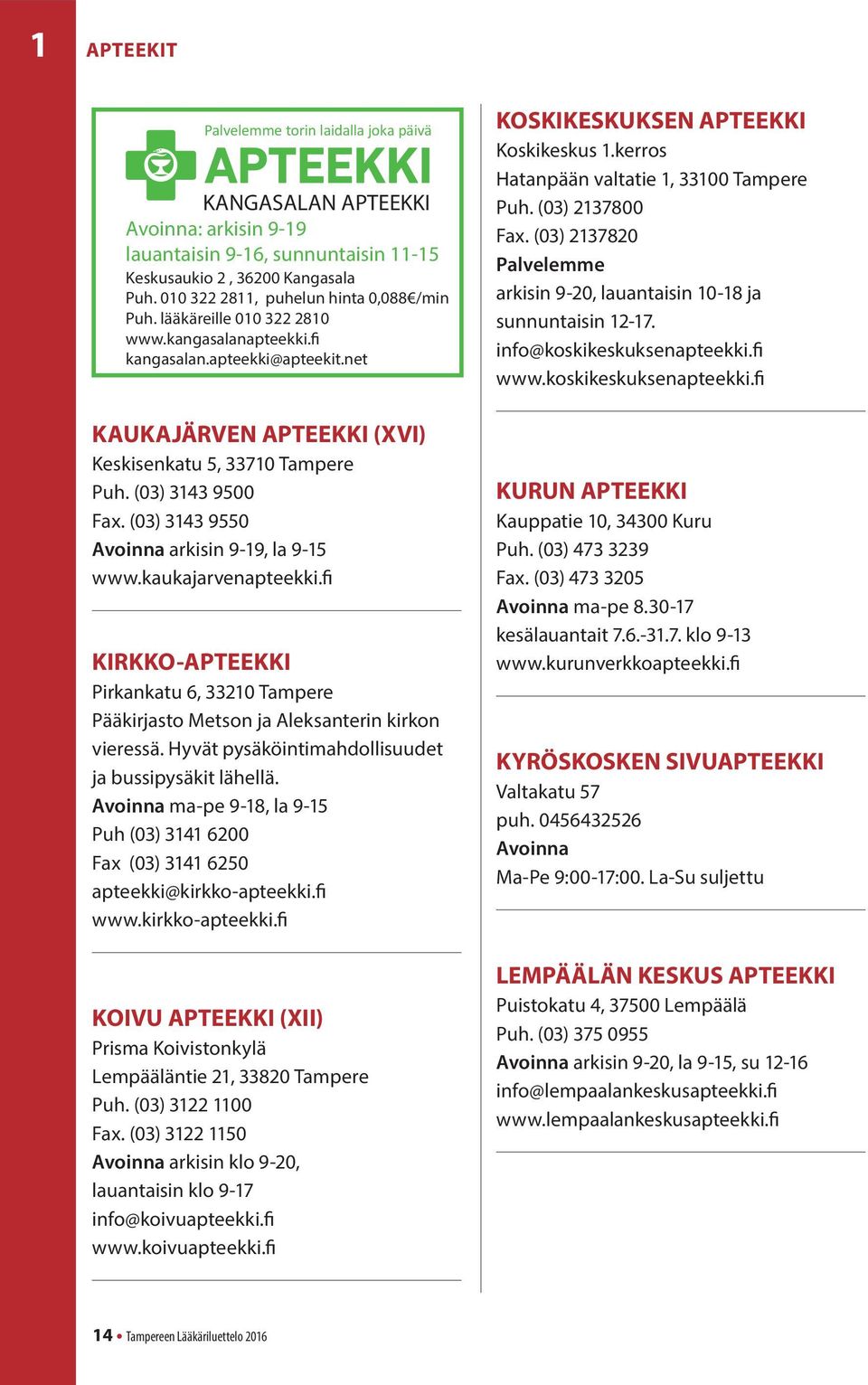 (03) 3143 9500 Fax. (03) 3143 9550 Avoinna arkisin 9-19, la 9-15 www.kaukajarvenapteekki.fi KIRKKO-APTEEKKI Pirkankatu 6, 33210 Tampere Pääkirjasto Metson ja Aleksanterin kirkon vieressä.