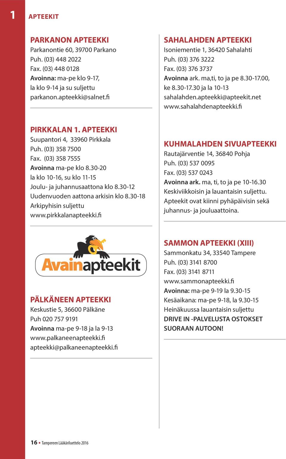 sahalahdenapteekki.fi PIRKKALAN 1. APTEEKKI Suupantori 4, 33960 Pirkkala Puh. (03) 358 7500 Fax. (03) 358 7555 Avoinna ma-pe klo 8.30-20 la klo 10-16, su klo 11-15 Joulu- ja juhannusaattona klo 8.