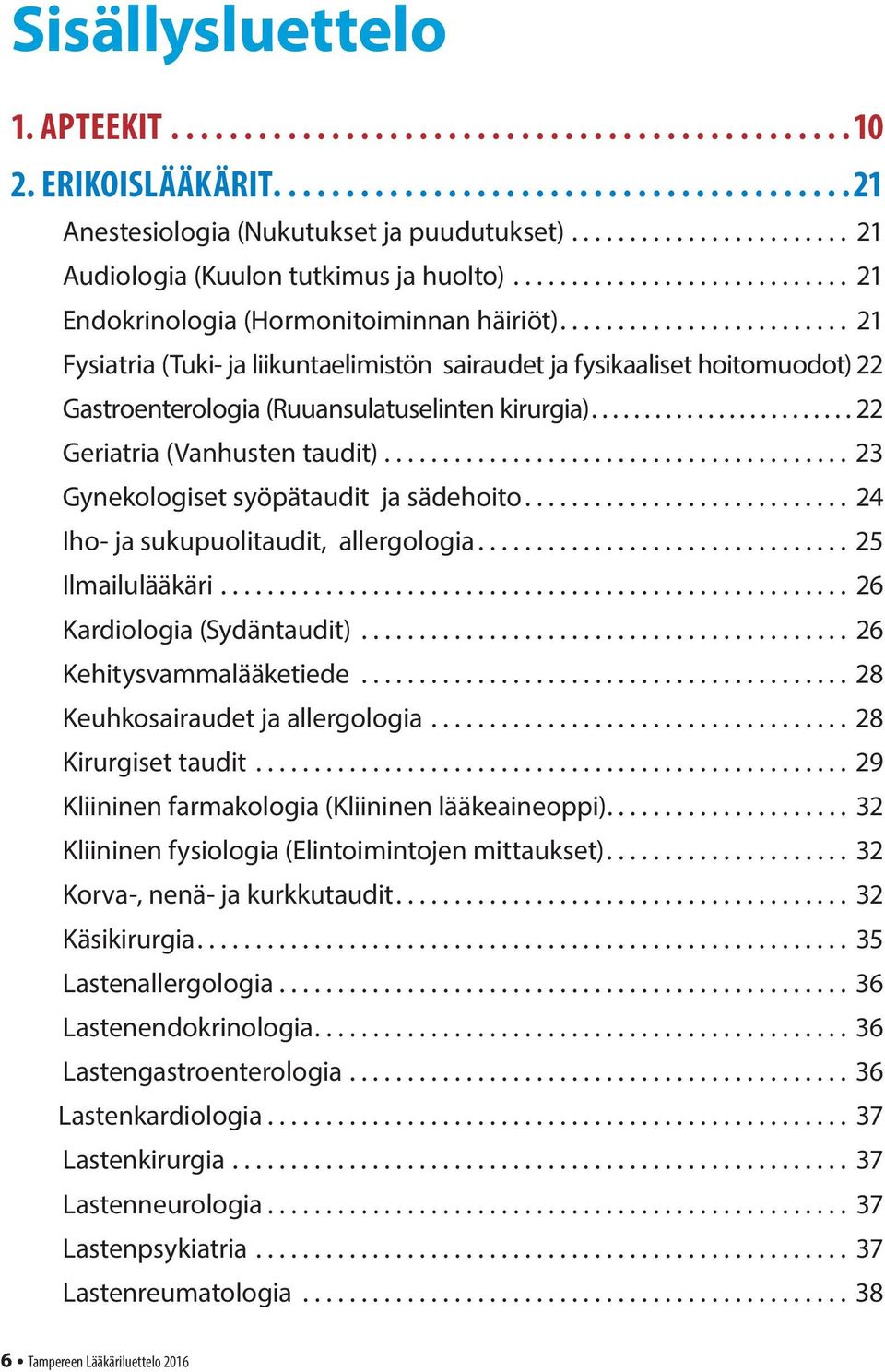 ....................................... 23 Gynekologiset syöpätaudit ja sädehoito... 24 Iho- ja sukupuolitaudit, allergologia... 25 Ilmailulääkäri... 26 Kardiologia (Sydäntaudit).