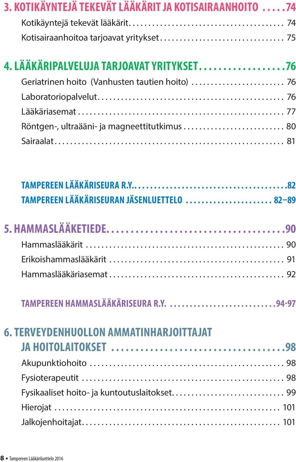 ....82 TAMPEREEN lääkäriseuran jäsenluettelo... 82 89 5. HAMMASLÄÄKETIEde....90 Hammaslääkärit...90 Erikoishammaslääkärit... 91 Hammaslääkäriasemat... 92 TAMPEREEN hammaslääkäriseura r.y....94-97 6.