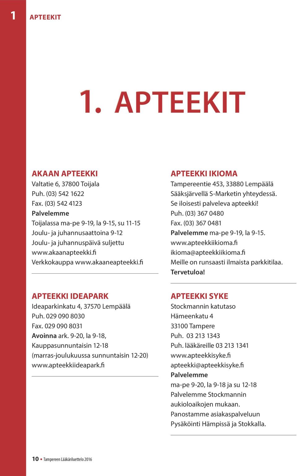 fi APTEEKKI IKIOMA Tampereentie 453, 33880 Lempäälä Sääksjärvellä S-Marketin yhteydessä. Se iloisesti palveleva apteekki! Puh. (03) 367 0480 Fax. (03) 367 0481 Palvelemme ma-pe 9-19, la 9-15. www.