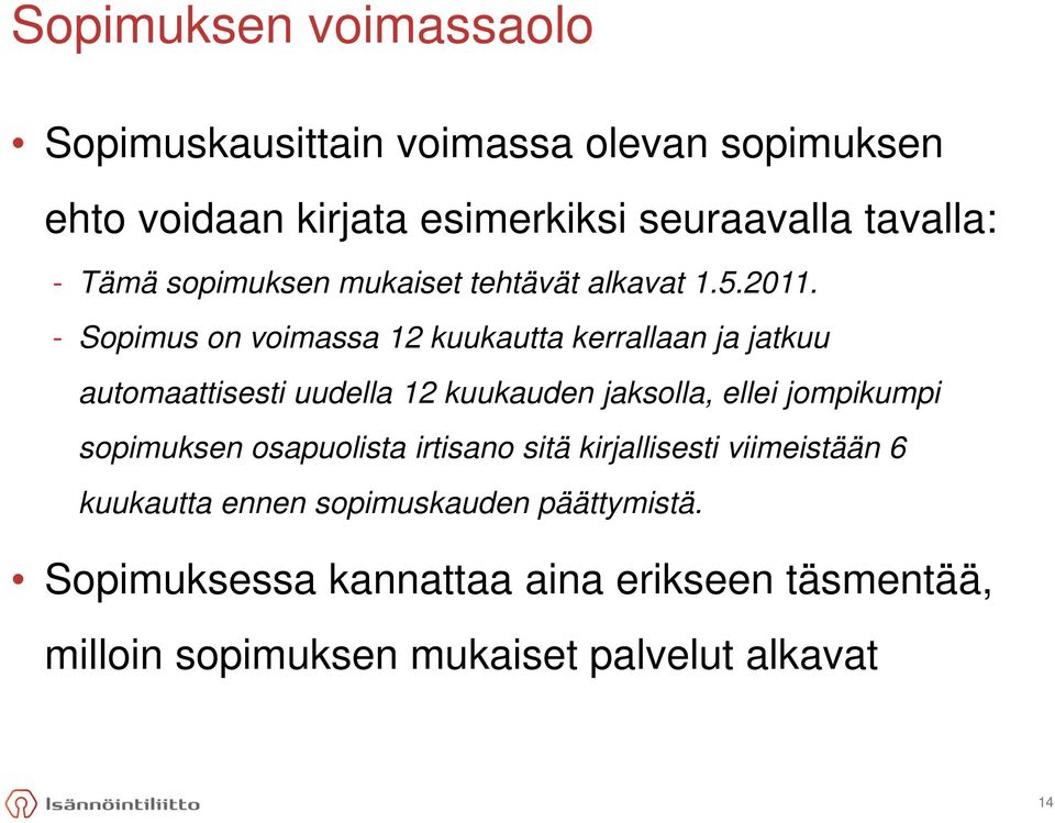 - Sopimus on voimassa 12 kuukautta kerrallaan ja jatkuu automaattisesti uudella 12 kuukauden jaksolla, ellei jompikumpi