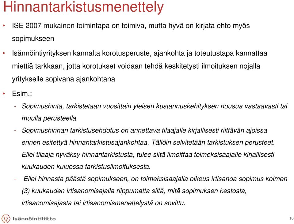 : - Sopimushinta, tarkistetaan vuosittain yleisen kustannuskehityksen nousua vastaavasti tai muulla perusteella.