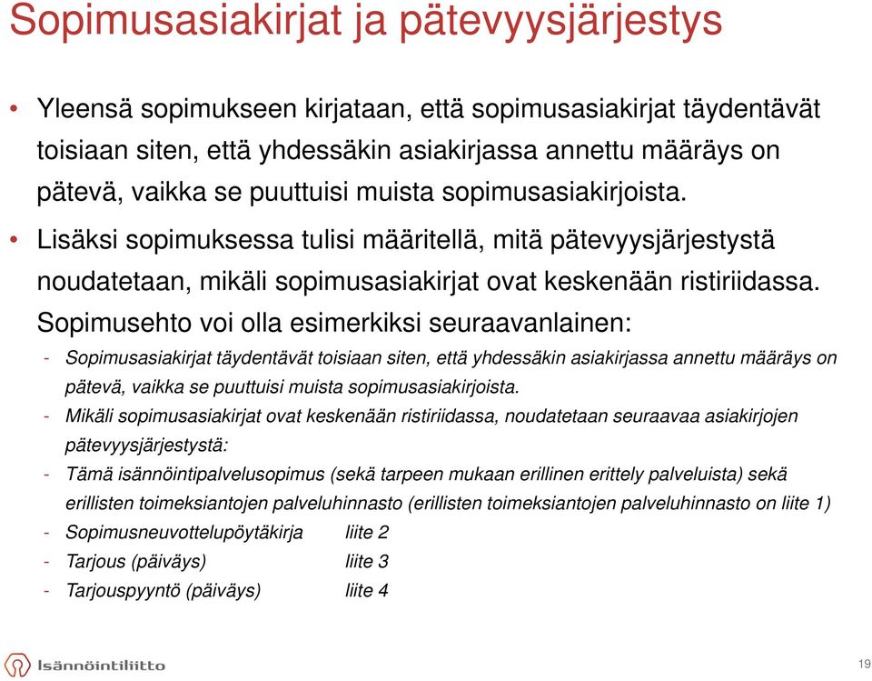 Sopimusehto voi olla esimerkiksi seuraavanlainen: - Sopimusasiakirjat täydentävät toisiaan siten, että yhdessäkin asiakirjassa annettu määräys on pätevä, vaikka se puuttuisi muista