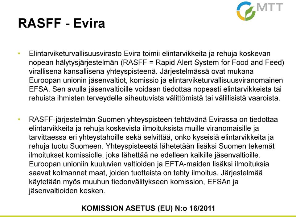 Sen avulla jäsenvaltioille voidaan tiedottaa nopeasti elintarvikkeista tai rehuista ihmisten terveydelle aiheutuvista välittömistä tai välillisistä vaaroista.