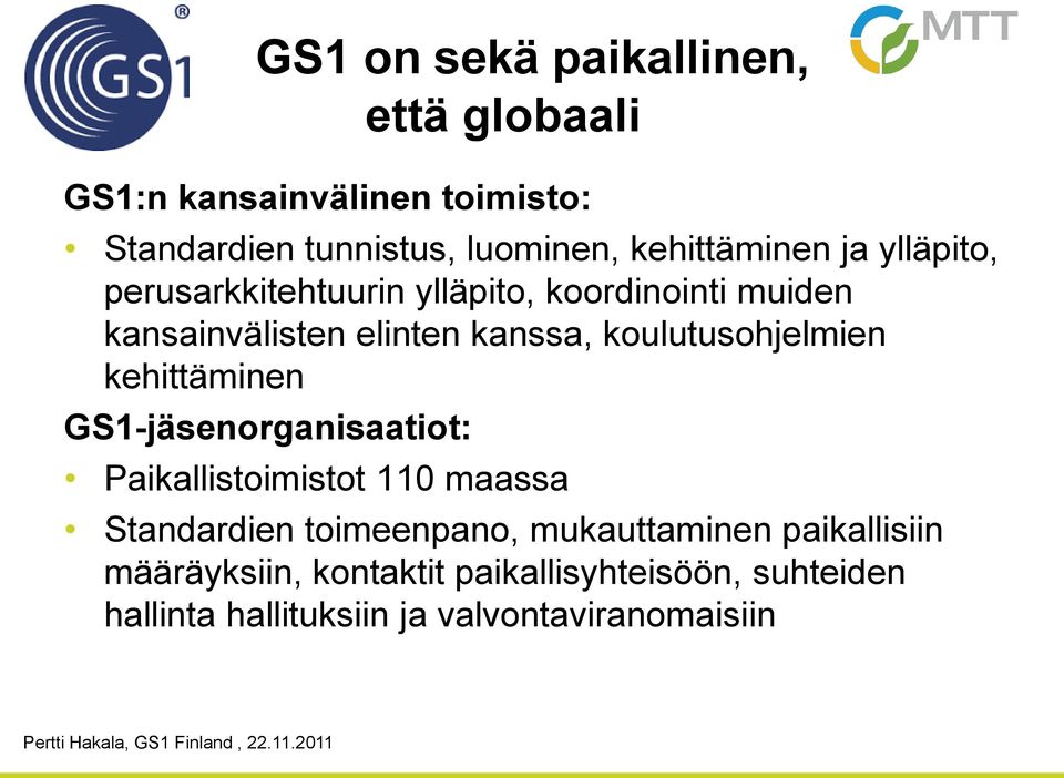 kehittäminen GS1-jäsenorganisaatiot: Paikallistoimistot 110 maassa Standardien toimeenpano, mukauttaminen paikallisiin