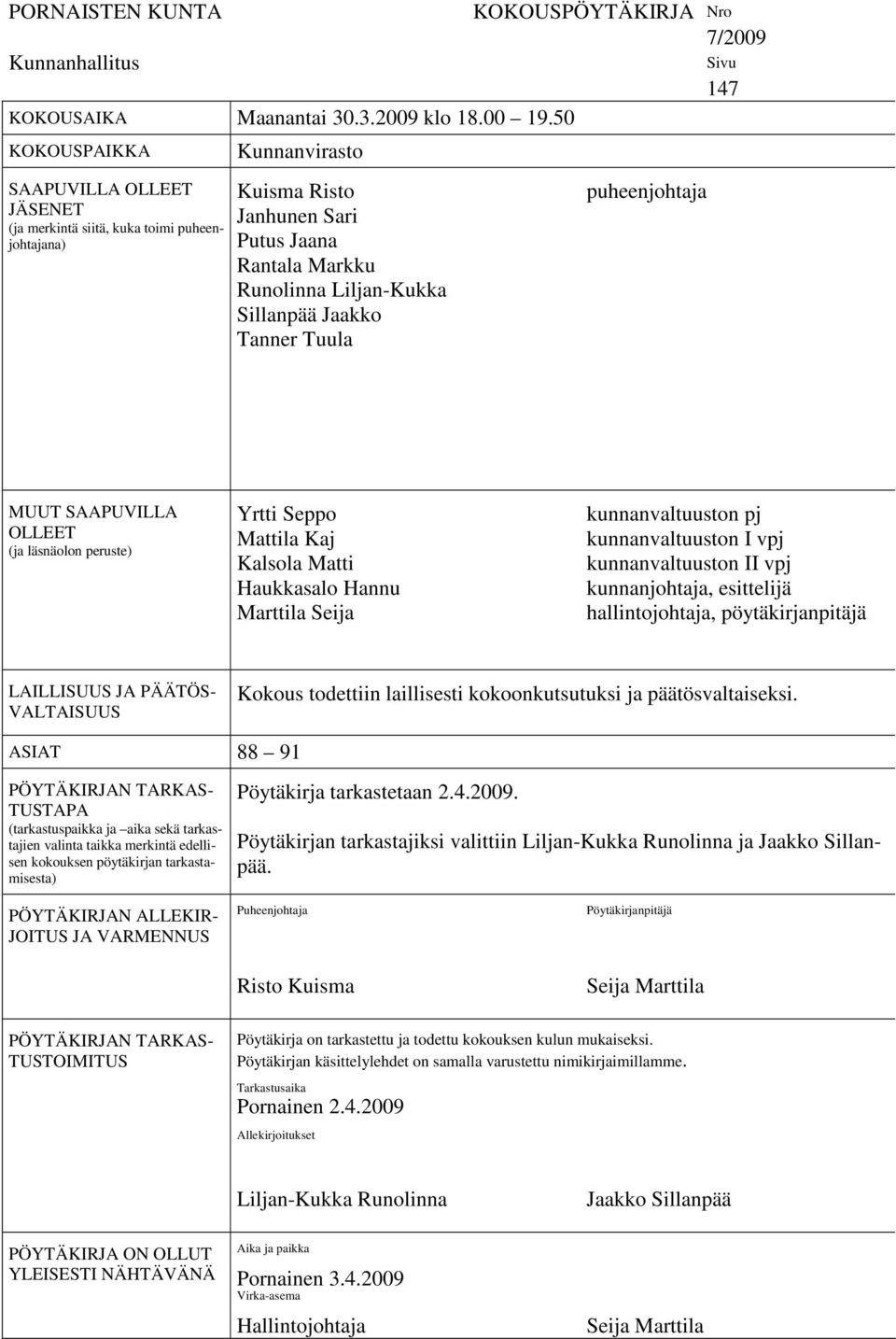 Tanner Tuula KOKOUSPÖYTÄKIRJA Nro 7/2009 puheenjohtaja Sivu 147 MUUT SAAPUVILLA OLLEET (ja läsnäolon peruste) Yrtti Seppo Mattila Kaj Kalsola Matti Haukkasalo Hannu Marttila Seija kunnanvaltuuston pj