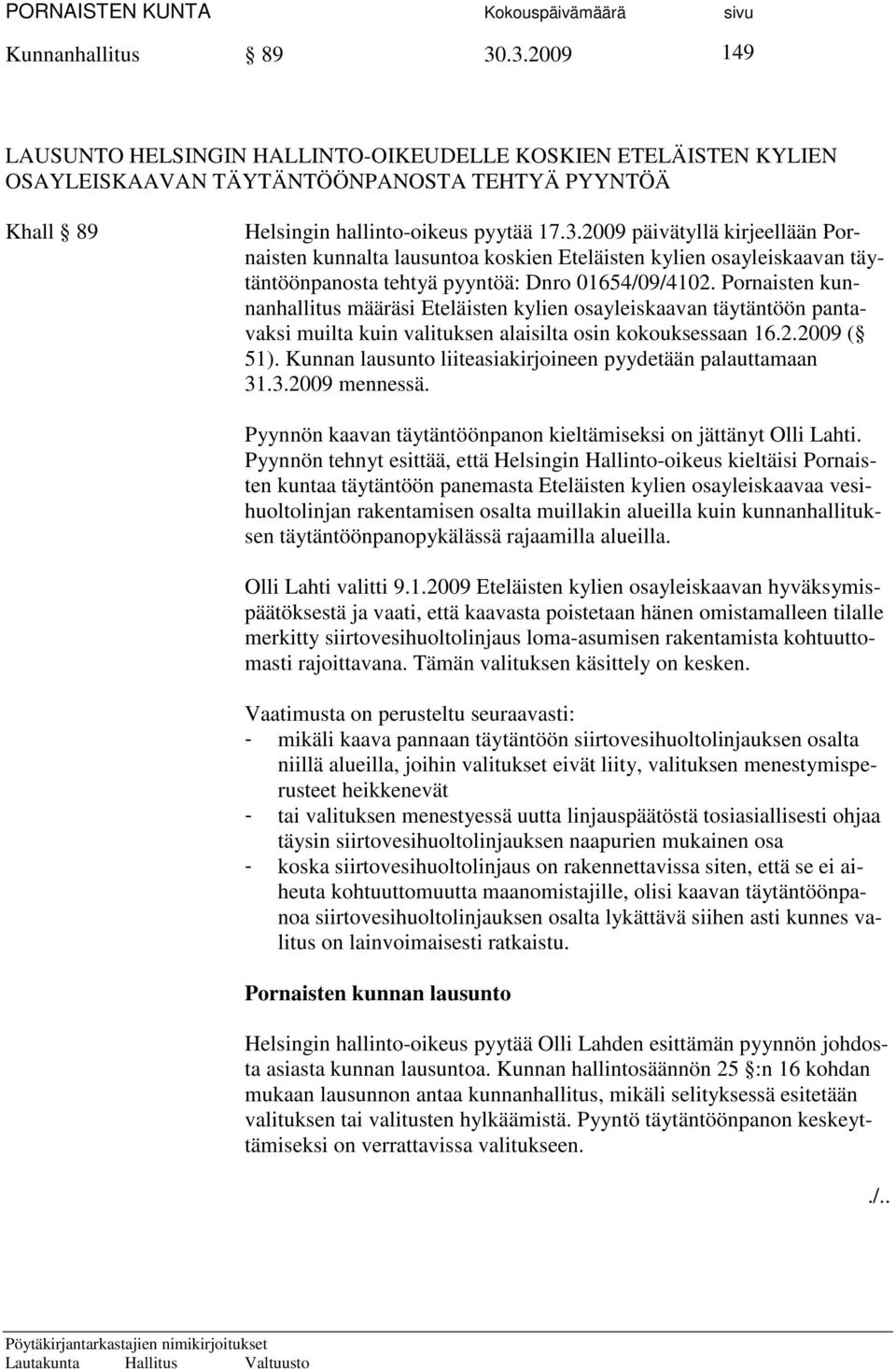 Kunnan lausunto liiteasiakirjoineen pyydetään palauttamaan 31.3.2009 mennessä. Pyynnön kaavan täytäntöönpanon kieltämiseksi on jättänyt Olli Lahti.