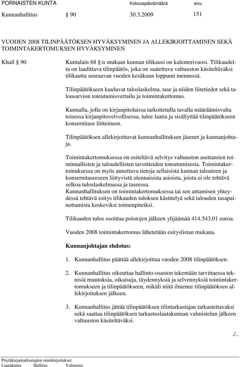 Tilinpäätökseen kuuluvat tuloslaskelma, tase ja niiden liitetiedot sekä talousarvion toteutumisvertailu ja toimintakertomus.