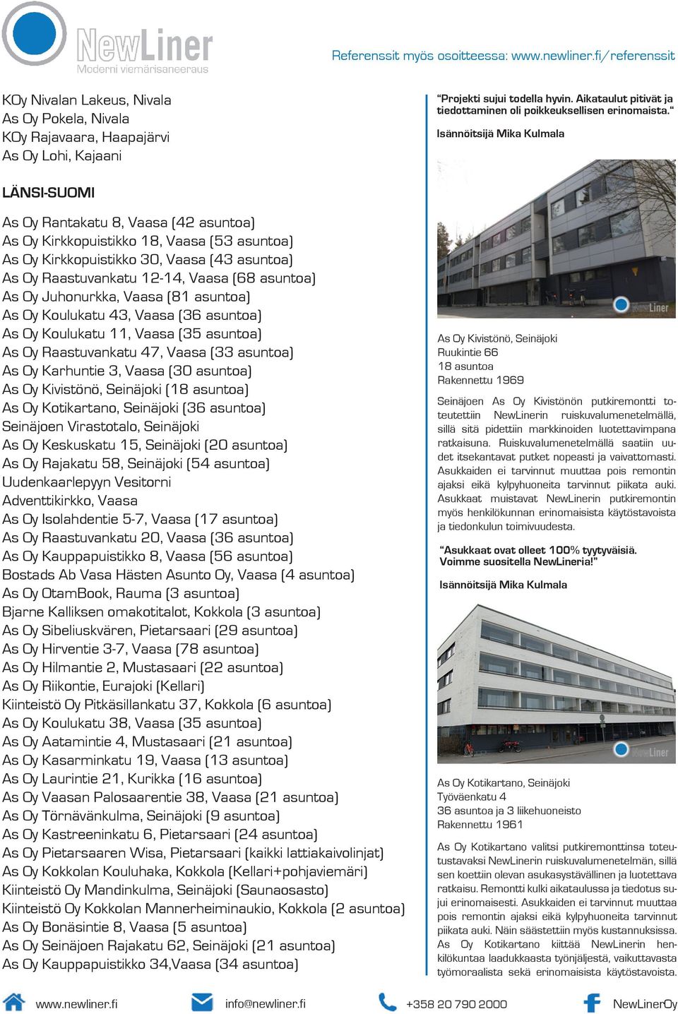 Isännöitsijä Mika Kulmala LÄNSI- SUOMI As Oy Rantakatu 8, Vaasa (42 asuntoa) As Oy Kirkkopuistikko 18, Vaasa (53 asuntoa) As Oy Kirkkopuistikko 30, Vaasa (43 asuntoa) As Oy Raastuvankatu 12-14, Vaasa