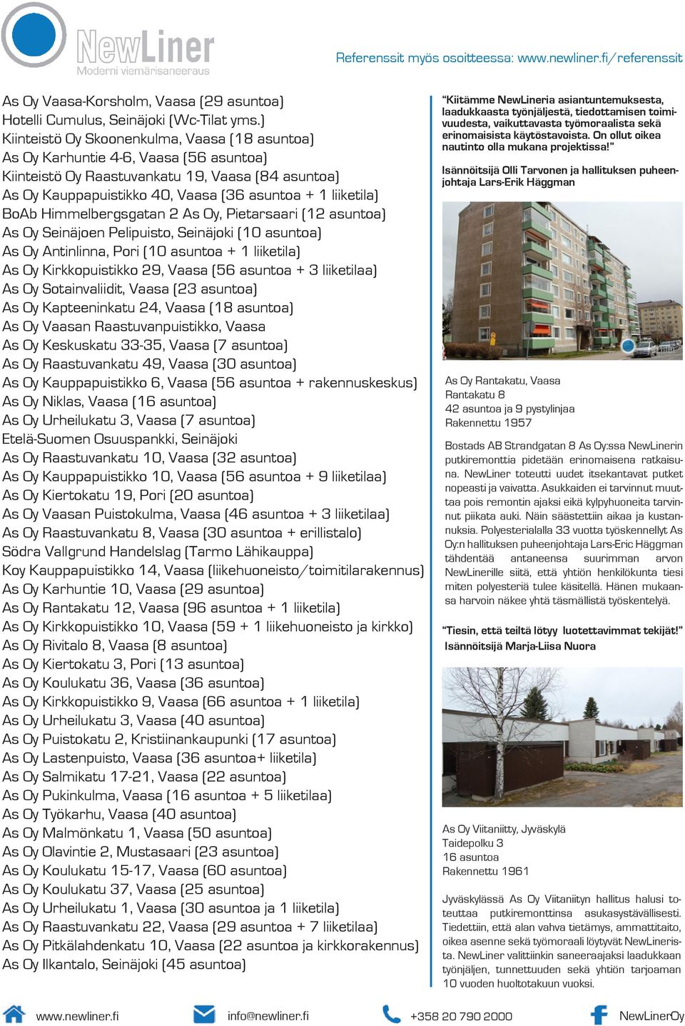 BoAb Himmelbergsgatan 2 As Oy, Pietarsaari (12 asuntoa) As Oy Seinäjoen Pelipuisto, Seinäjoki (10 asuntoa) As Oy Antinlinna, Pori (10 asuntoa + 1 liiketila) As Oy Kirkkopuistikko 29, Vaasa (56