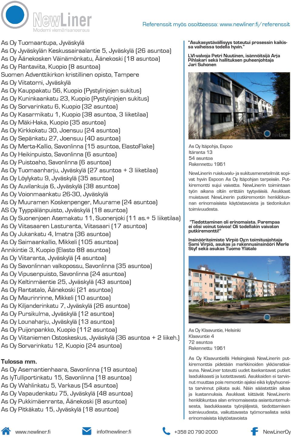 (Pystylinjojen sukitus) As Oy Sorvarinkatu 6, Kuopio (32 asuntoa) As Oy Kasarmikatu 1, Kuopio (38 asuntoa, 3 liiketilaa) As Oy Mäki-Haka, Kuopio (35 asuntoa) As Oy Kirkkokatu 30, Joensuu (24 asuntoa)
