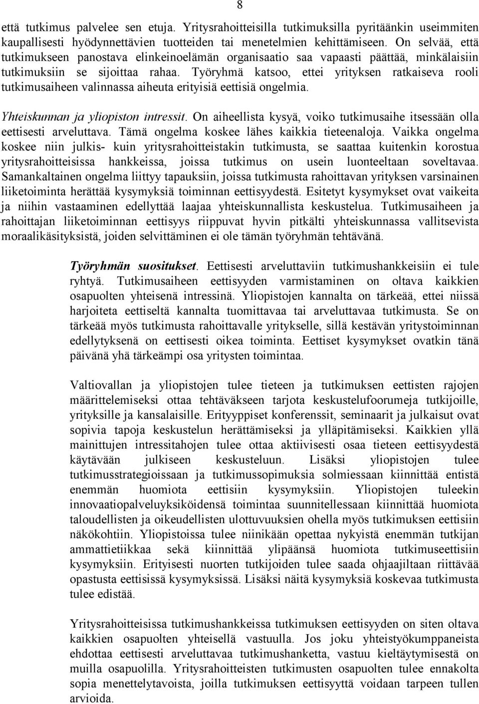 Työryhmä katsoo, ettei yrityksen ratkaiseva rooli tutkimusaiheen valinnassa aiheuta erityisiä eettisiä ongelmia. Yhteiskunnan ja yliopiston intressit.