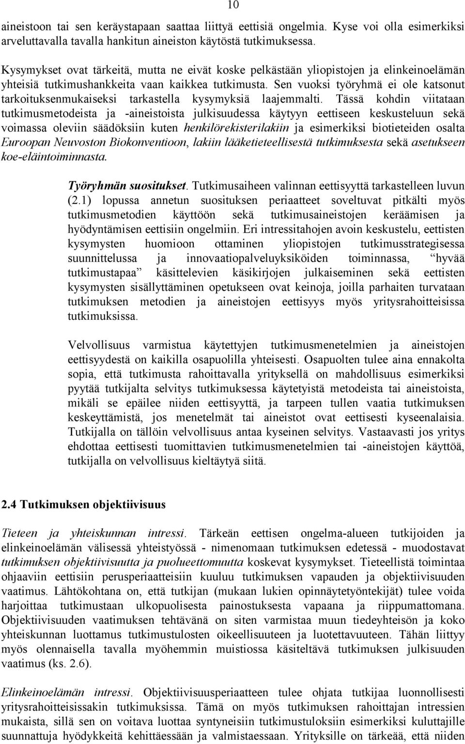 Sen vuoksi työryhmä ei ole katsonut tarkoituksenmukaiseksi tarkastella kysymyksiä laajemmalti.