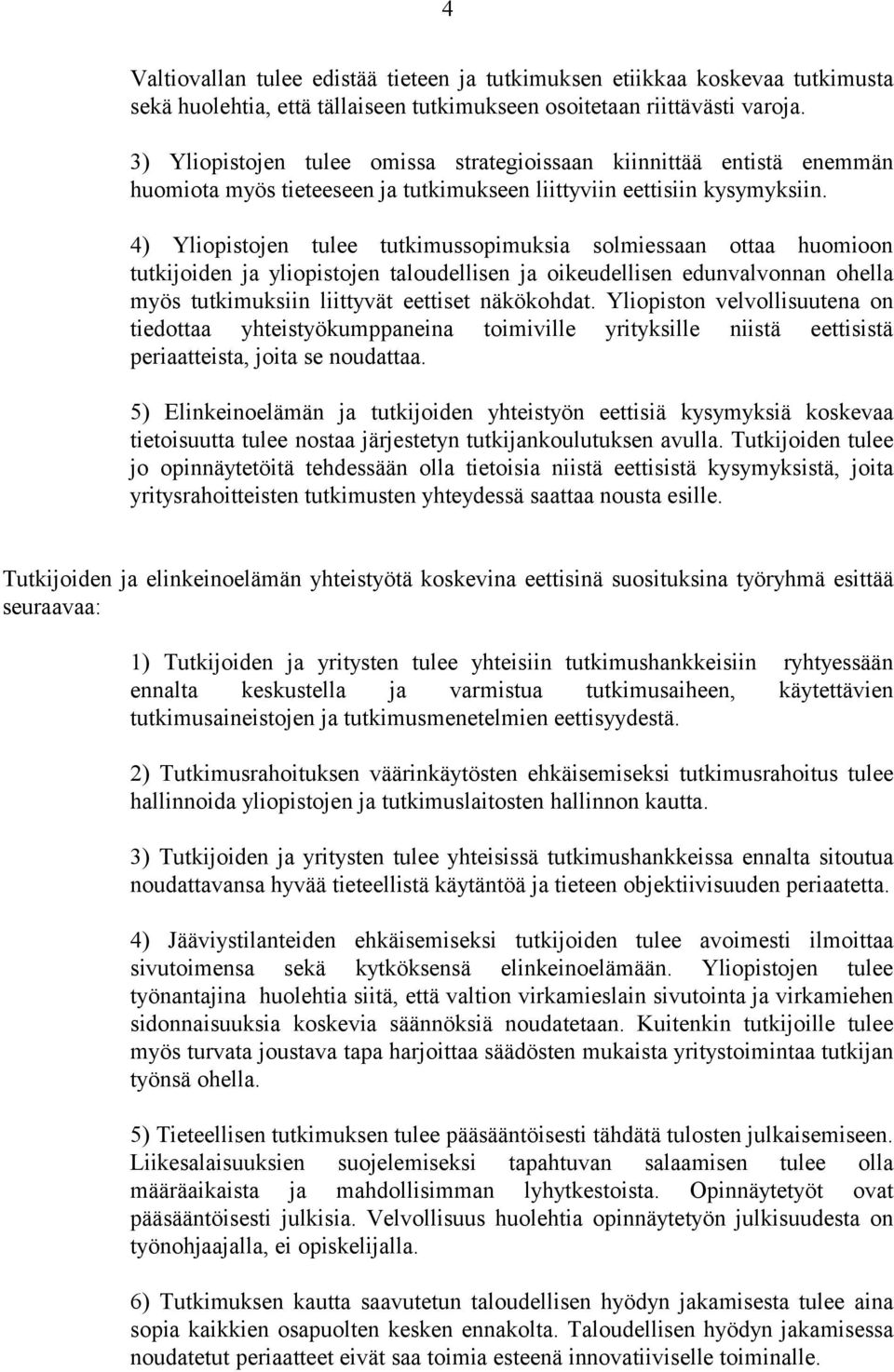 4) Yliopistojen tulee tutkimussopimuksia solmiessaan ottaa huomioon tutkijoiden ja yliopistojen taloudellisen ja oikeudellisen edunvalvonnan ohella myös tutkimuksiin liittyvät eettiset näkökohdat.