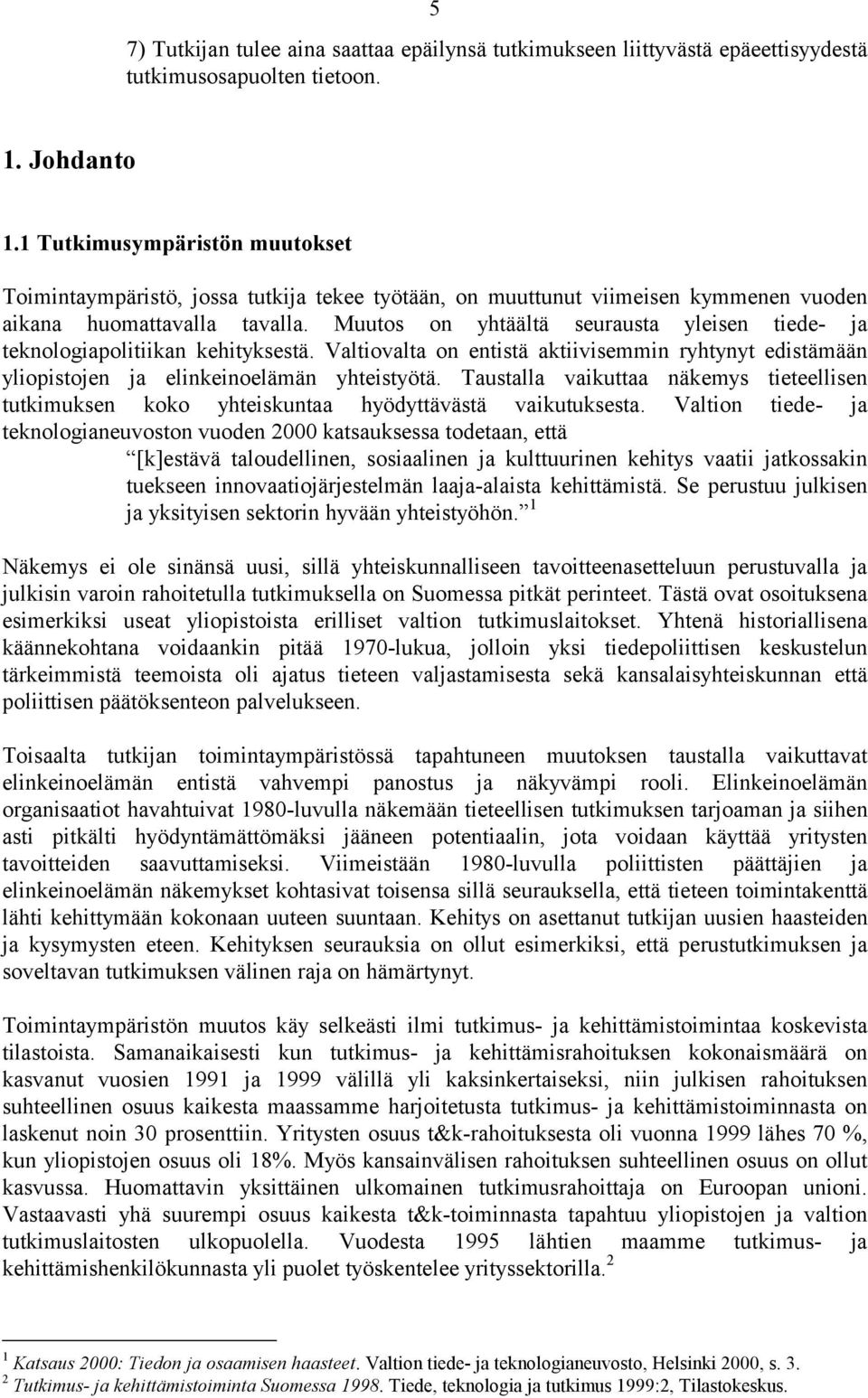 Muutos on yhtäältä seurausta yleisen tiede- ja teknologiapolitiikan kehityksestä. Valtiovalta on entistä aktiivisemmin ryhtynyt edistämään yliopistojen ja elinkeinoelämän yhteistyötä.