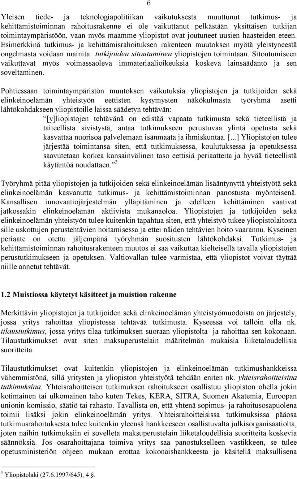 Esimerkkinä tutkimus- ja kehittämisrahoituksen rakenteen muutoksen myötä yleistyneestä ongelmasta voidaan mainita tutkijoiden sitoutuminen yliopistojen toimintaan.