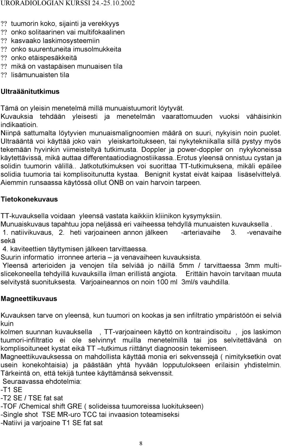 Kuvauksia tehdään yleisesti ja menetelmän vaarattomuuden vuoksi vähäisinkin indikaatioin. Niinpä sattumalta löytyvien munuaismalignoomien määrä on suuri, nykyisin noin puolet.