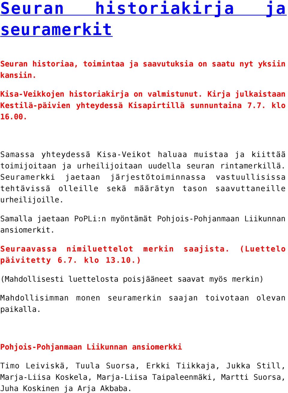 Samassa yhteydessä Kisa-Veikot haluaa muistaa ja kiittää toimijoitaan ja urheilijoitaan uudella seuran rintamerkillä.