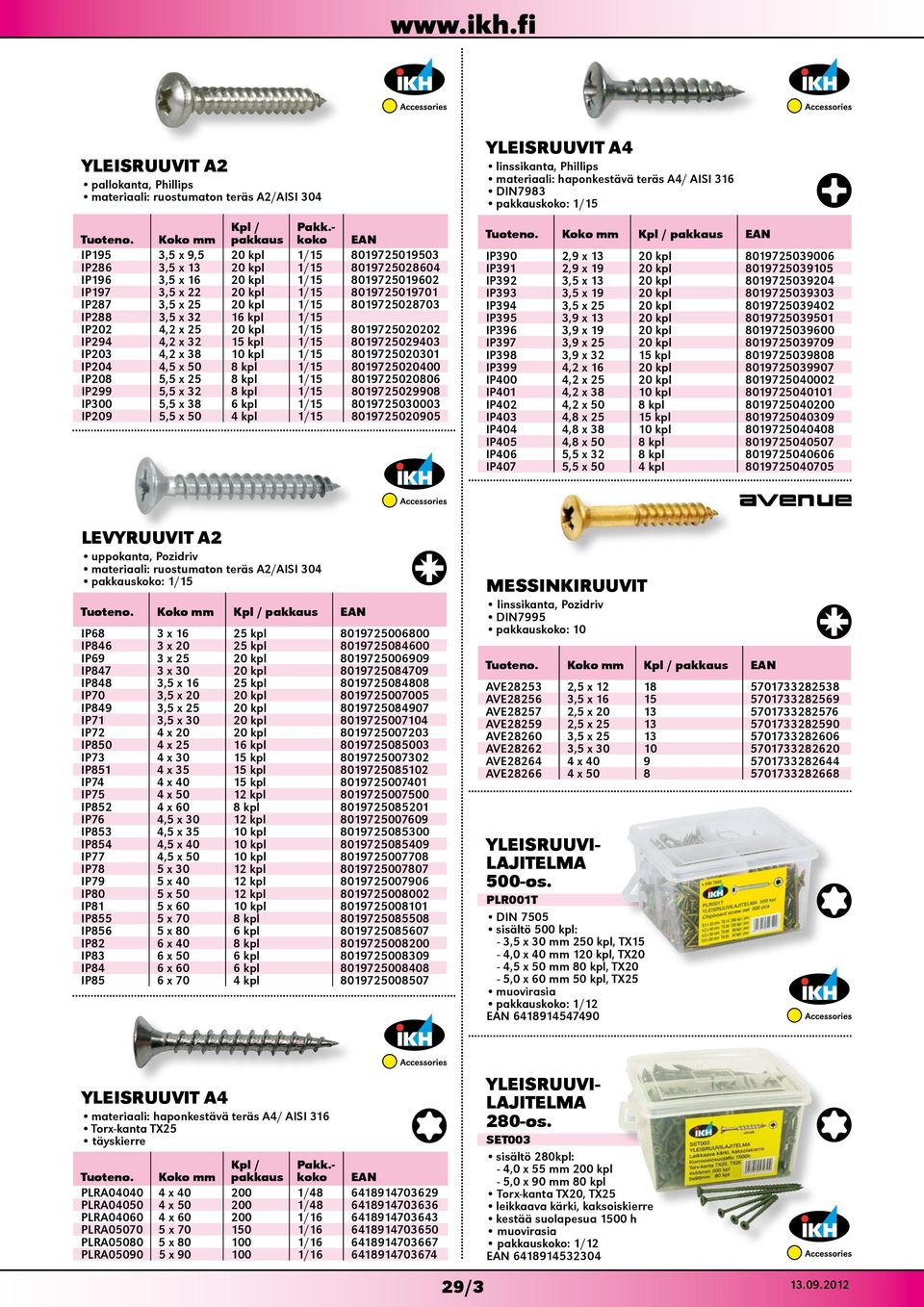 IP396 3,9 x 19 20 kpl 8019725039600 IP397 3,9 x 25 20 kpl 8019725039709 IP398 3,9 x 32 15 kpl 8019725039808 IP399 4,2 x 16 20 kpl 8019725039907 IP400 4,2 x 25 20 kpl 8019725040002 IP401 4,2 x 38 10