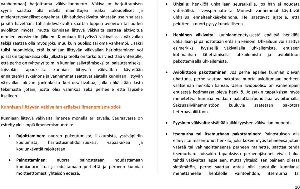 Lähisuhdeväkivalta saattaa loppua avioeron tai uuden avioliiton myötä, mutta kunniaan liittyvä väkivalta saattaa aktivoitua monien vuosienkin jälkeen.