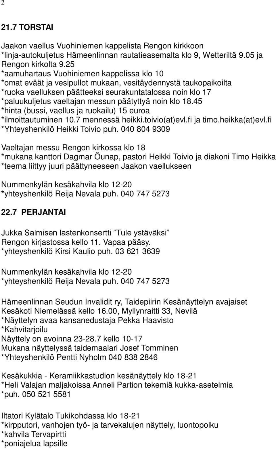 messun päätyttyä noin klo 18.45 *hinta (bussi, vaellus ja ruokailu) 15 euroa *ilmoittautuminen 10.7 mennessä heikki.toivio(at)evl.fi ja timo.heikka(at)evl.fi *Yhteyshenkilö Heikki Toivio puh.