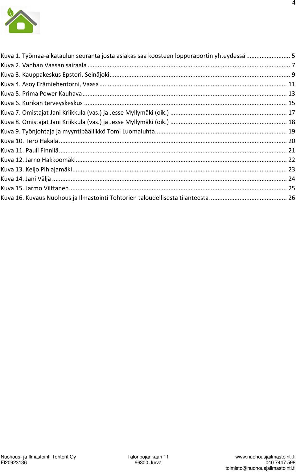 Omistajat Jani Kriikkula (vas.) ja Jesse Myllymäki (oik.)... 18 Kuva 9. Työnjohtaja ja myyntipäällikkö Tomi Luomaluhta... 19 Kuva 10. Tero Hakala... 20 Kuva 11. Pauli Finnilä... 21 Kuva 12.