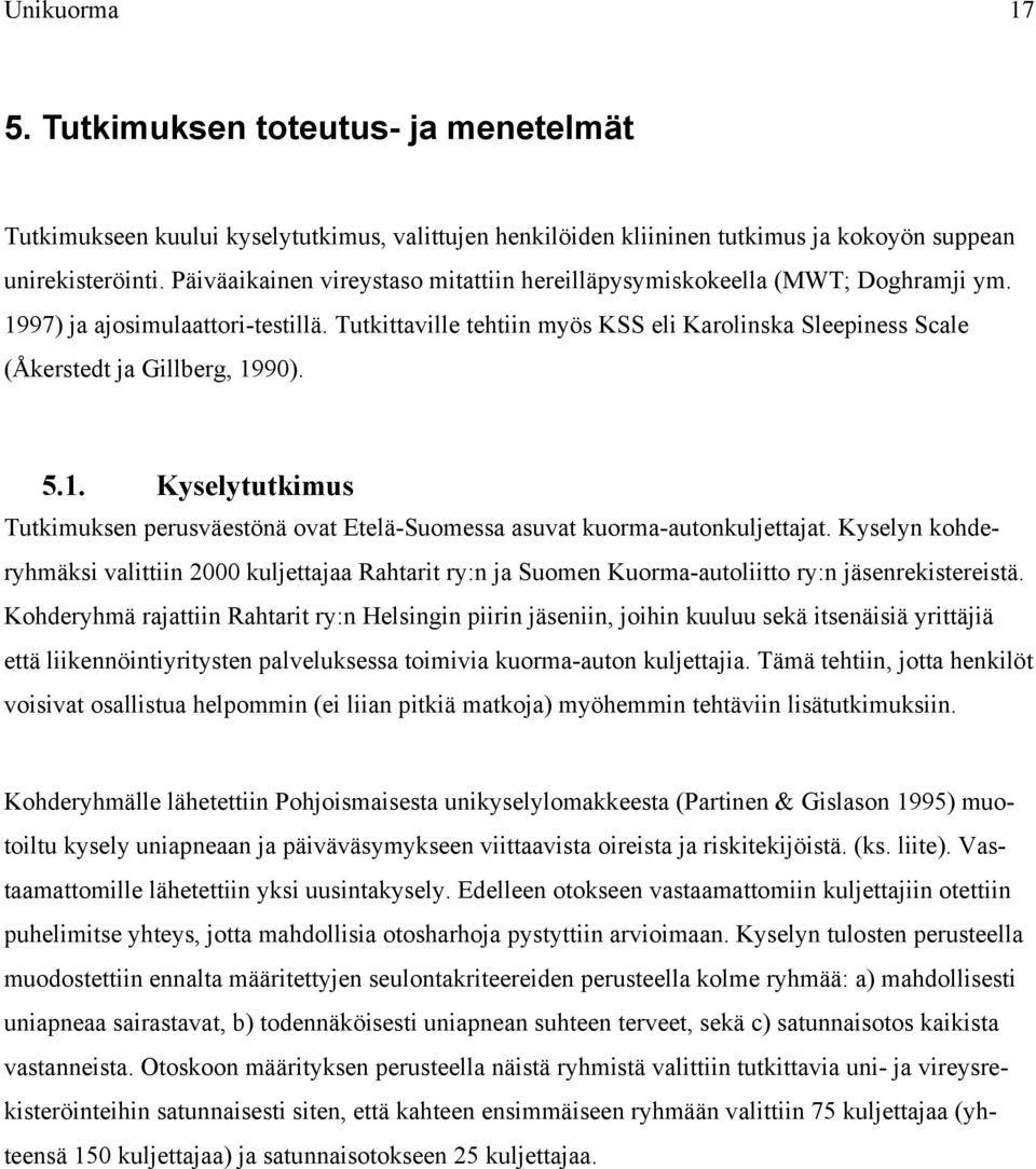 Tutkittaville tehtiin myös KSS eli Karolinska Sleepiness Scale (Åkerstedt ja Gillberg, 1990). 5.1. Kyselytutkimus Tutkimuksen perusväestönä ovat Etelä-Suomessa asuvat kuorma-autonkuljettajat.