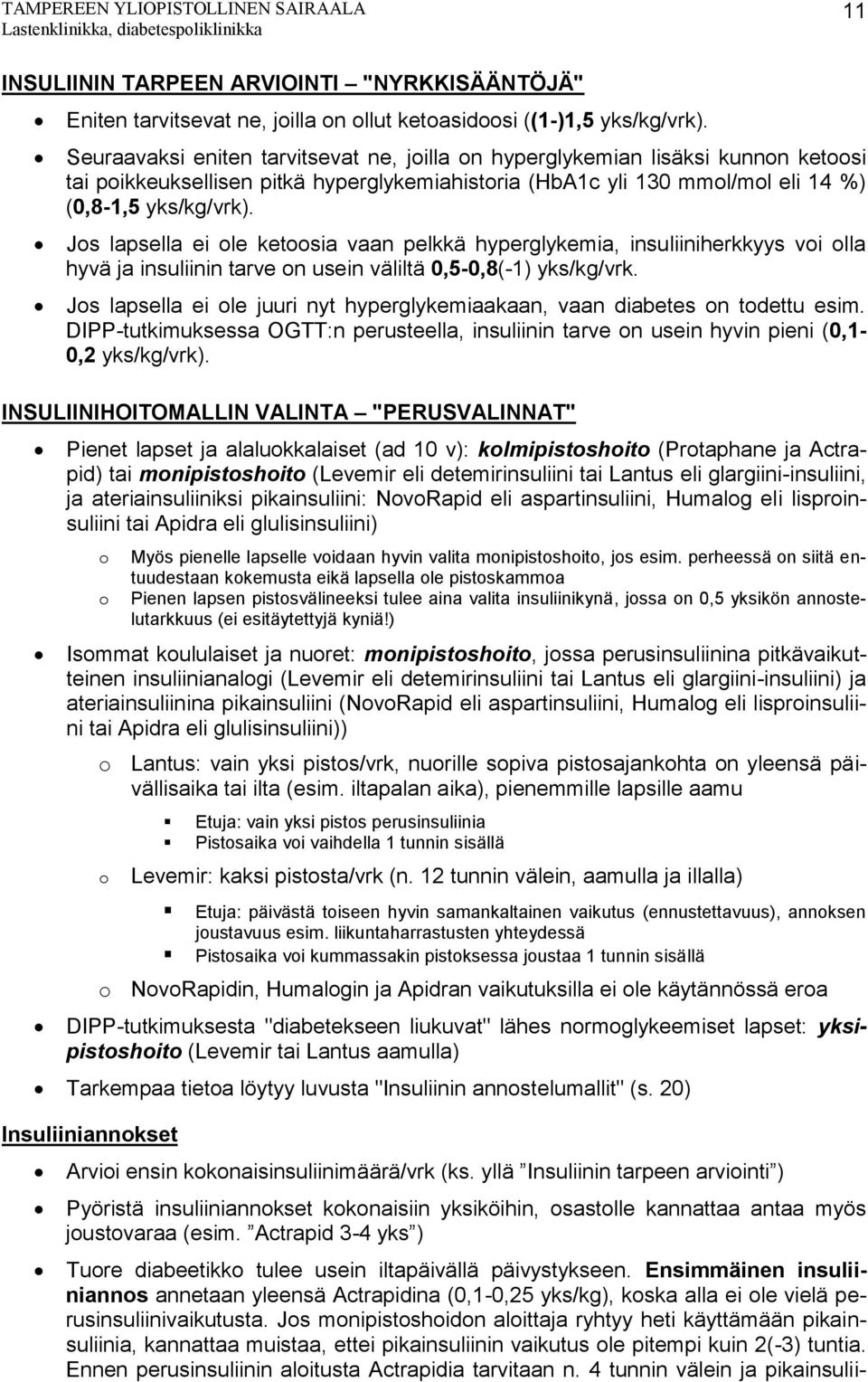 Jos lapsella ei ole ketoosia vaan pelkkä hyperglykemia, insuliiniherkkyys voi olla hyvä ja insuliinin tarve on usein väliltä 0,5-0,8(-1) yks/kg/vrk.