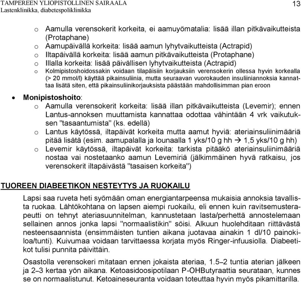 mmol/l) käyttää pikainsuliinia, mutta seuraavan vuorokauden insuliiniannoksia kannattaa lisätä siten, että pikainsuliinikorjauksista päästään mahdollisimman pian eroon Monipistoshoito: o Aamulla