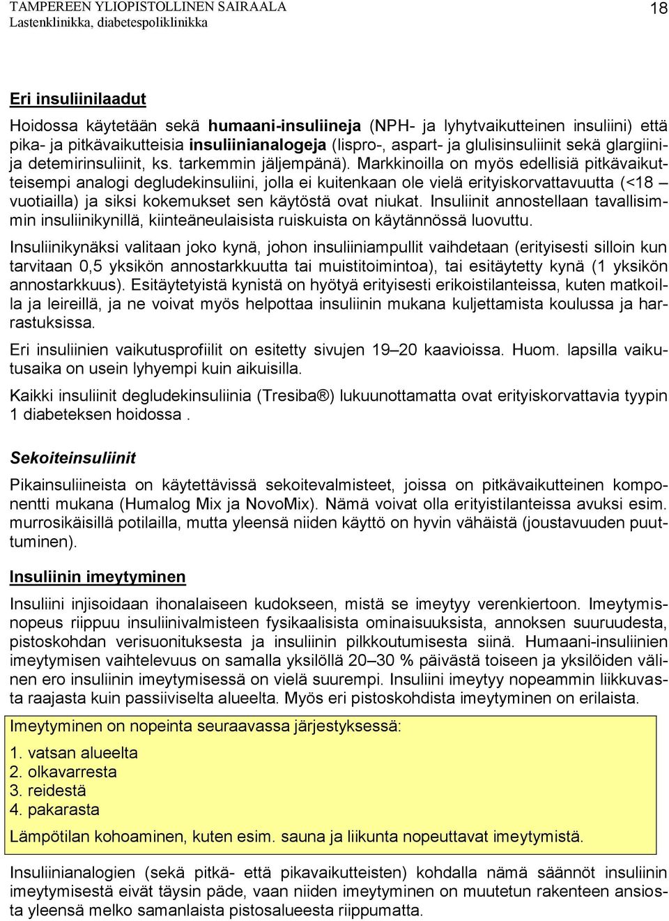 Markkinoilla on myös edellisiä pitkävaikutteisempi analogi degludekinsuliini, jolla ei kuitenkaan ole vielä erityiskorvattavuutta (<18 vuotiailla) ja siksi kokemukset sen käytöstä ovat niukat.