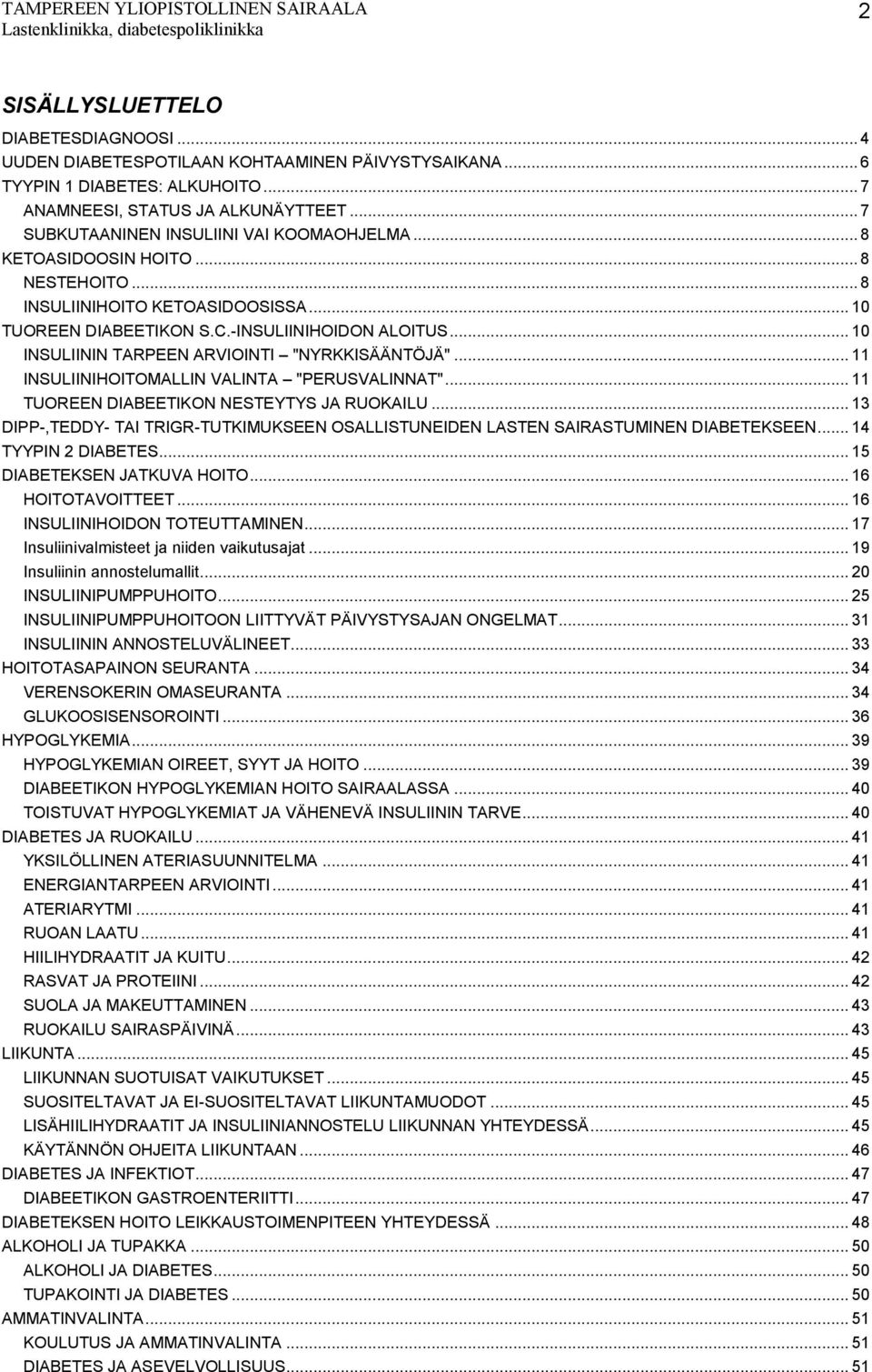 .. 10 INSULIININ TARPEEN ARVIOINTI "NYRKKISÄÄNTÖJÄ"... 11 INSULIINIHOITOMALLIN VALINTA "PERUSVALINNAT"... 11 TUOREEN DIABEETIKON NESTEYTYS JA RUOKAILU.