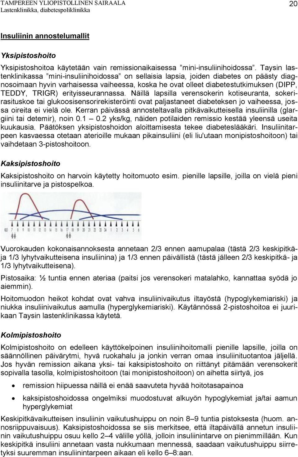 erityisseurannassa. Näillä lapsilla verensokerin kotiseuranta, sokerirasituskoe tai glukoosisensorirekisteröinti ovat paljastaneet diabeteksen jo vaiheessa, jossa oireita ei vielä ole.