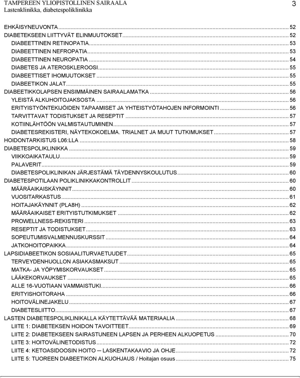 .. 56 ERITYISTYÖNTEKIJÖIDEN TAPAAMISET JA YHTEISTYÖTAHOJEN INFORMOINTI... 56 TARVITTAVAT TODISTUKSET JA RESEPTIT... 57 KOTIINLÄHTÖÖN VALMISTAUTUMINEN... 57 DIABETESREKISTERI, NÄYTEKOKOELMA.