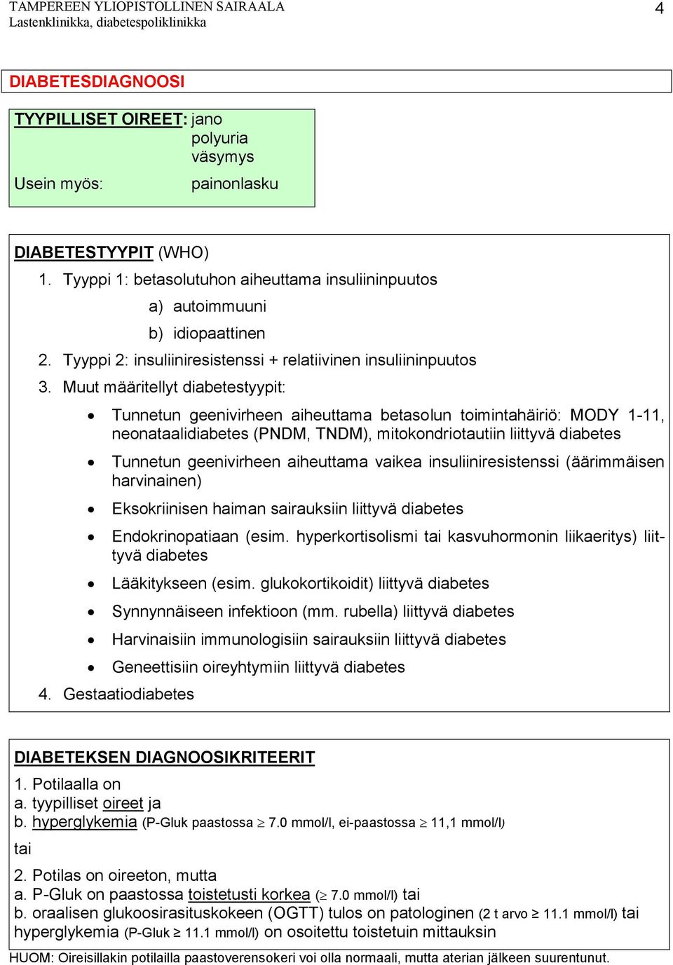 Muut määritellyt diabetestyypit: Tunnetun geenivirheen aiheuttama betasolun toimintahäiriö: MODY 1-11, neonataalidiabetes (PNDM, TNDM), mitokondriotautiin liittyvä diabetes Tunnetun geenivirheen