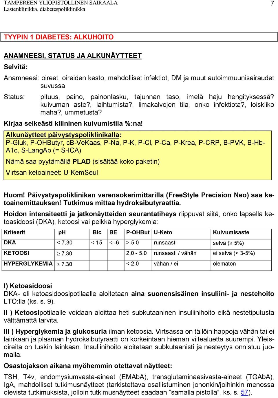 Alkunäytteet päivystyspoliklinikalla: P-Gluk, P-OHButyr, cb-vekaas, P-Na, P-K, P-Cl, P-Ca, P-Krea, P-CRP, B-PVK, B-Hb- A1c, S-LangAb (= S-ICA) Nämä saa pyytämällä PLAD (sisältää koko paketin) Virtsan