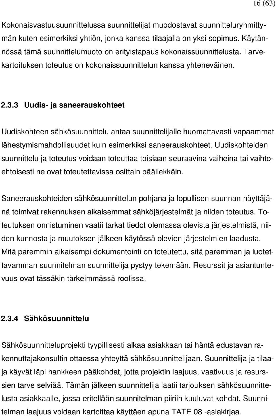 3 Uudis- ja saneerauskohteet Uudiskohteen sähkösuunnittelu antaa suunnittelijalle huomattavasti vapaammat lähestymismahdollisuudet kuin esimerkiksi saneerauskohteet.