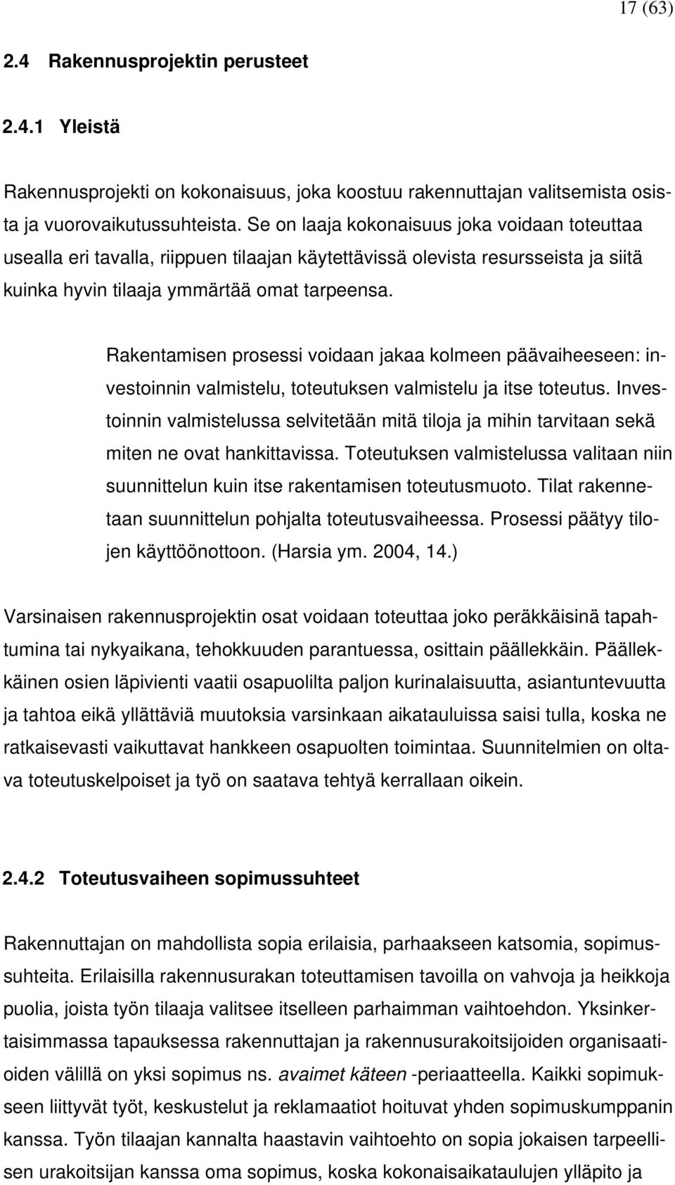 Rakentamisen prosessi voidaan jakaa kolmeen päävaiheeseen: investoinnin valmistelu, toteutuksen valmistelu ja itse toteutus.