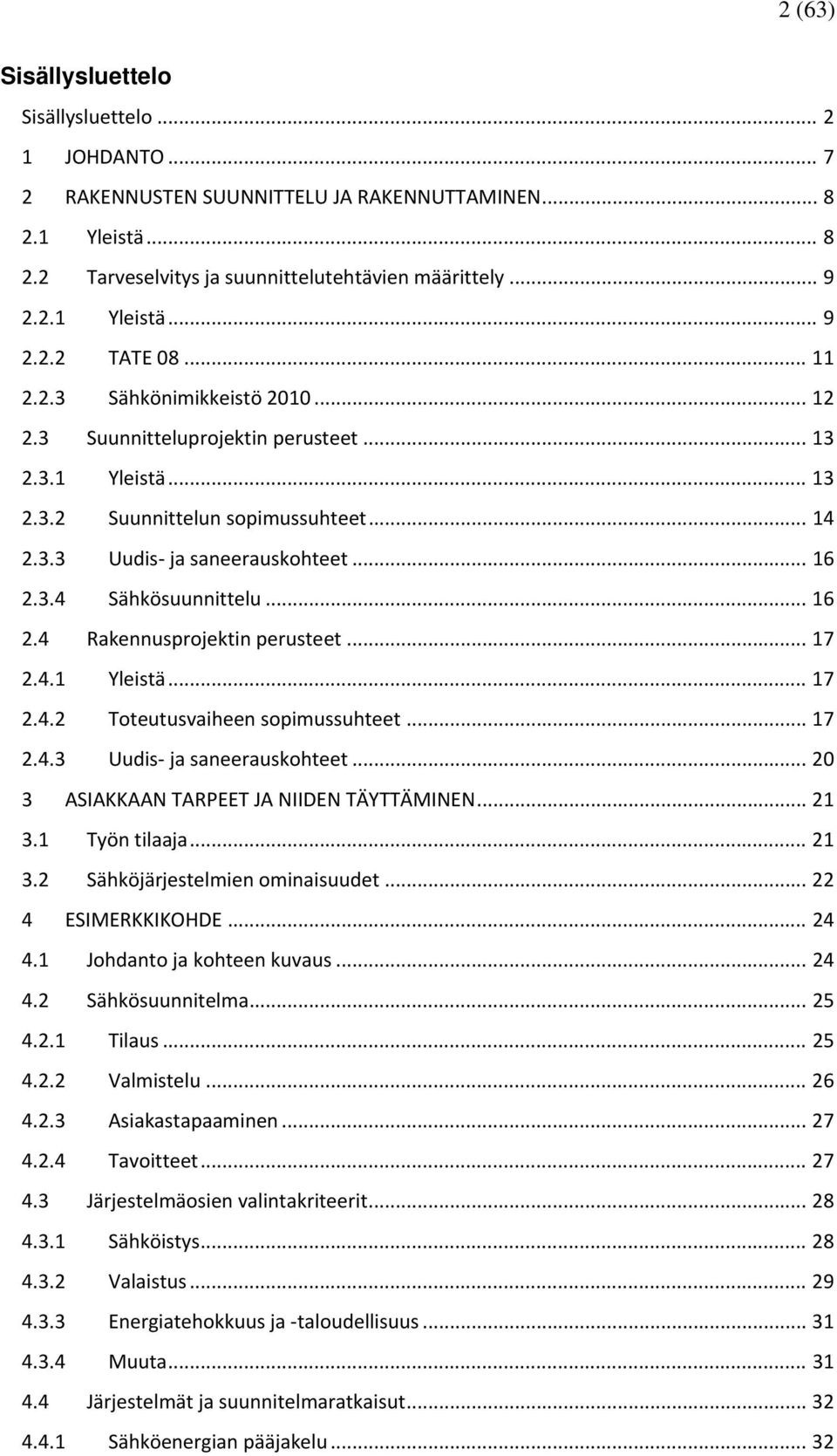 .. 16 2.4 Rakennusprojektin perusteet... 17 2.4.1 Yleistä... 17 2.4.2 Toteutusvaiheen sopimussuhteet... 17 2.4.3 Uudis ja saneerauskohteet... 20 3 ASIAKKAAN TARPEET JA NIIDEN TÄYTTÄMINEN... 21 3.